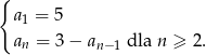{ a1 = 5 an = 3 − a dla n ≥ 2. n− 1 
