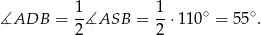  1 1 ∡ADB = --∡ASB = --⋅1 10∘ = 55∘. 2 2 