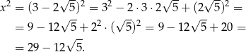  2 √ --2 2 √ -- √ --2 x = (3− 2 √ 5) = 3 −√ -2⋅ 3⋅2 5 + (√2-- 5) = = 9− 1 2 5+ 22 ⋅( 5 )2 = 9− 12 5 + 20 = √ -- = 29− 12 5. 
