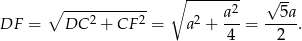  ∘ ------------ ∘ ------2- √ -- DF = DC 2 + CF 2 = a2 + a--= --5a. 4 2 