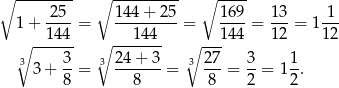 ∘ -------- ∘ --------- ∘ ---- 1+ -25-= 1-44+--25 = 169-= 13-= 1-1- ∘ --144- ∘ ---144- ∘ ---144 12 12 3 2 4+ 3 27 3 1 3 3 + --= 3 -------= 3 ---= --= 1--. 8 8 8 2 2 