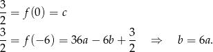 3-= f(0) = c 2 3 3 --= f(− 6) = 36a − 6b + -- ⇒ b = 6a . 2 2 