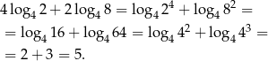  4 2 4 lo g42 + 2 lo g48 = lo g42 + log4 8 = = log 16 + log 64 = log 42 + log 43 = 4 4 4 4 = 2 + 3 = 5. 