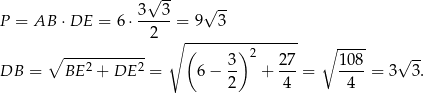  √ -- √ -- P = AB ⋅DE = 6⋅ 3--3-= 9 3 2 ∘ ---------------- ∘ ------------ ( )2 ∘ ---- √ -- DB = BE 2 + DE 2 = 6 − 3- + 27-= 1-08 = 3 3. 2 4 4 