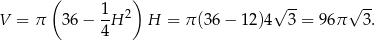  ( ) V = π 36 − 1H 2 H = π(36 − 1 2)4√ 3-= 96π √ 3. 4 