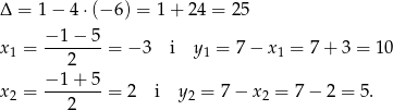 Δ = 1 − 4 ⋅(− 6) = 1+ 24 = 25 x1 = −-1−--5 = − 3 i y1 = 7− x1 = 7 + 3 = 1 0 2 −-1+--5 x2 = 2 = 2 i y2 = 7 − x2 = 7 − 2 = 5. 
