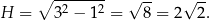  ∘ ------- -- -- H = 32 − 12 = √ 8 = 2√ 2. 