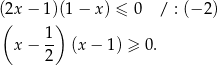 ((2x − 1)()1 − x) ≤ 0 / : (− 2) 1 x − -- (x− 1) ≥ 0. 2 