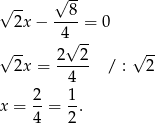 √ -- √ -- 2x − --8-= 0 4√ -- √ -- 2 2 √ -- 2x = ----- / : 2 4 x = 2-= 1. 4 2 