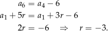  a = a − 6 6 4 a 1 + 5r = a1 + 3r − 6 2r = −6 ⇒ r = − 3. 