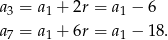 a = a + 2r = a − 6 3 1 1 a 7 = a1 + 6r = a1 − 18. 