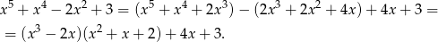  5 4 2 5 4 3 3 2 x + x − 2x + 3 = (x + x + 2x ) − (2x + 2x + 4x )+ 4x+ 3 = = (x3 − 2x)(x2 + x + 2) + 4x + 3. 