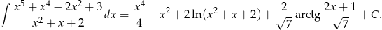 ∫ 5 4 2 4 x-+--x-−--2x-+--3dx = x--− x2+ 2ln(x2 + x + 2)+ √2-a rctg 2x√+-1-+ C . x2 + x + 2 4 7 7 
