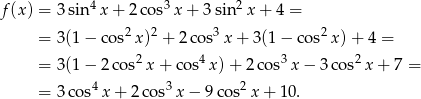  4 3 2 f (x ) = 3sin x+ 2co s x + 3sin x+ 4 = = 3(1 − cos2 x)2 + 2cos3 x+ 3(1− cos2x )+ 4 = = 3(1 − 2 cos2x + cos4 x)+ 2co s3 x − 3co s2x + 7 = 4 3 2 = 3co s x + 2 cos x − 9 cos x + 1 0. 