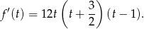  ( 3) f′(t) = 12t t+ -- (t− 1). 2 