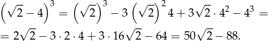 (√ -- )3 ( √ -)3 ( √ -)2 √ -- 2− 4 = 2 − 3 2 4+ 3 2 ⋅42 − 43 = √ -- √ -- √ -- = 2 2 − 3 ⋅2⋅4 + 3 ⋅16 2− 6 4 = 50 2 − 88. 