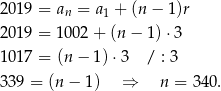 2019 = an = a1 + (n− 1)r 2019 = 1 002+ (n − 1) ⋅3 1017 = (n − 1)⋅3 / : 3 339 = (n − 1 ) ⇒ n = 340 . 
