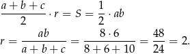 a-+-b-+-c ⋅r = S = 1-⋅ab 2 2 ab 8⋅ 6 48 r = --------- = -----------= ---= 2. a + b + c 8+ 6+ 10 24 