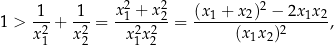  1 1 x21 + x22 (x1 + x2)2 − 2x1x2 1 > -2+ -2-= ---2-2--= ------------2-----, x1 x2 x1x 2 (x 1x 2) 