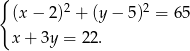 { 2 2 (x− 2) + (y− 5) = 65 x+ 3y = 22. 