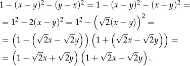  2 2 2 2 1 − (x − y) − (y − x) = 1 − (x − y) − (x − y) = 2 2 2 ( √ -- ) 2 = 1 − 2(x − y) = 1 − 2(x − y) = ( (√ -- √ -- )) ( ( √ -- √ --) ) = 1− 2x − 2y 1 + 2x − 2y = ( √ -- √ --) ( √ -- √ --) = 1− 2x+ 2y 1 + 2x − 2y . 