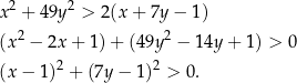  2 2 x + 4 9y > 2(x + 7y − 1 ) (x 2 − 2x + 1)+ (49y2 − 14y + 1) > 0 (x − 1 )2 + (7y − 1 )2 > 0. 