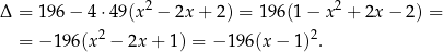 Δ = 196 − 4 ⋅49(x2 − 2x + 2) = 196(1 − x2 + 2x − 2) = = − 196(x2 − 2x + 1 ) = − 196(x − 1)2. 