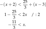  25- − (x + 2 ) < 3 + (x − 3) 25 1− ---< 2x / : 2 3 − 11-< x. 3 