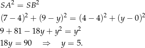  2 2 SA = SB (7− 4 )2 + (9 − y)2 = (4− 4 )2 + (y − 0)2 2 2 9+ 8 1− 18y+ y = y 18y = 90 ⇒ y = 5. 