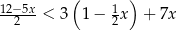 12−5x ( 1 ) 2 < 3 1 − 2x + 7x 