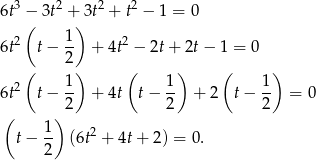  3 2 2 2 6t −( 3t + )3t + t − 1 = 0 2 1- 2 6t t − 2 + 4t − 2t+ 2t− 1 = 0 ( ) ( ) ( ) 6t2 t − 1- + 4t t − 1- + 2 t − 1- = 0 2 2 2 ( 1 ) t− -- (6t2 + 4t+ 2) = 0. 2 