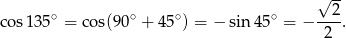  √ -- co s135∘ = cos(90∘ + 45∘) = − sin 45∘ = − --2. 2 