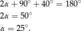  ∘ ∘ ∘ 2α + 90 + 40 = 180 2α = 5 0∘ ∘ α = 25 . 