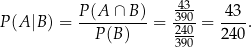  P-(A-∩-B-) -43390- -43- P(A |B) = P(B ) = 240-= 240 . 390 