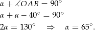 α+ ∡OAB = 90∘ ∘ ∘ α+ α− 40 = 90 2α = 13 0∘ ⇒ α = 65 ∘. 