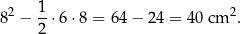 8 2 − 1⋅6 ⋅8 = 64− 24 = 40 cm 2. 2 