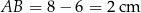 AB = 8 − 6 = 2 cm 