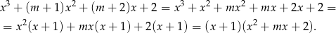  3 2 3 2 2 x + (m + 1)x + (m + 2)x+ 2 = x + x + mx + mx + 2x + 2 = = x 2(x+ 1)+ mx (x+ 1)+ 2(x+ 1) = (x + 1)(x 2 + mx + 2). 