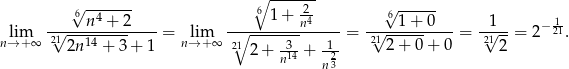  ∘ ------- 6√ -4----- 6 1+ 2- √6------ lim -√----n-+--2--- = lim -∘--------n4----= -√--1-+-0---= -√1--= 2−211. n→ +∞ 21 2n14 + 3 + 1 n→ + ∞ 21 2 + -3-+ 1-- 21 2+ 0+ 0 212 n14 n23 