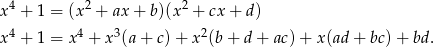 x 4 + 1 = (x2 + ax+ b)(x2 + cx + d) 4 4 3 2 x + 1 = x + x (a+ c)+ x (b+ d+ ac)+ x(ad+ bc)+ bd. 