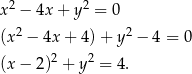  2 2 x − 4x + y = 0 (x2 − 4x + 4)+ y2 − 4 = 0 (x− 2)2 + y2 = 4. 