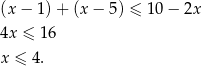 (x − 1) + (x − 5) ≤ 10 − 2x 4x ≤ 16 x ≤ 4 . 