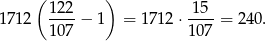  ( ) 122- -15- 1712 107 − 1 = 1712 ⋅1 07 = 24 0. 