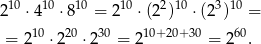  10 10 10 10 2 10 310 2 ⋅4 ⋅8 = 2 ⋅(2 ) ⋅(2 ) = = 210 ⋅220 ⋅2 30 = 210+ 20+30 = 260. 