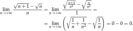  ∘ ---- ∘ --- √ ------ √ -- n+1- n- --n-+-1-−---n- ---n2--−----n2 nli→m+ ∞ n = nl→im+∞ 1 = ( ∘ -------- ∘ -) = lim 1-+ -1-− 1- = 0 − 0 = 0. n→ +∞ n n2 n 