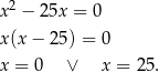  2 x − 25x = 0 x(x − 25 ) = 0 x = 0 ∨ x = 25. 
