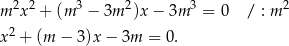 m 2x2 + (m 3 − 3m 2)x − 3m 3 = 0 / : m 2 2 x + (m − 3)x− 3m = 0. 