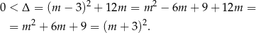  2 2 0 < Δ = (m − 3) + 12m = m − 6m + 9 + 12m = = m 2 + 6m + 9 = (m + 3)2. 