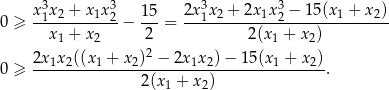 x31x2 +-x1x32- 15- 2x-31x2 +-2x1x32-−-15(x-1 +-x-2) 0 ≥ x1 + x2 − 2 = 2(x 1 + x 2) 2 0 ≥ 2x1x2((x1-+-x2)--−-2x1x-2)−-15-(x1 +-x2). 2(x1 + x2) 
