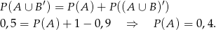 P(A ∪ B′) = P (A) + P ((A ∪ B)′) 0,5 = P (A )+ 1 − 0,9 ⇒ P(A ) = 0,4. 